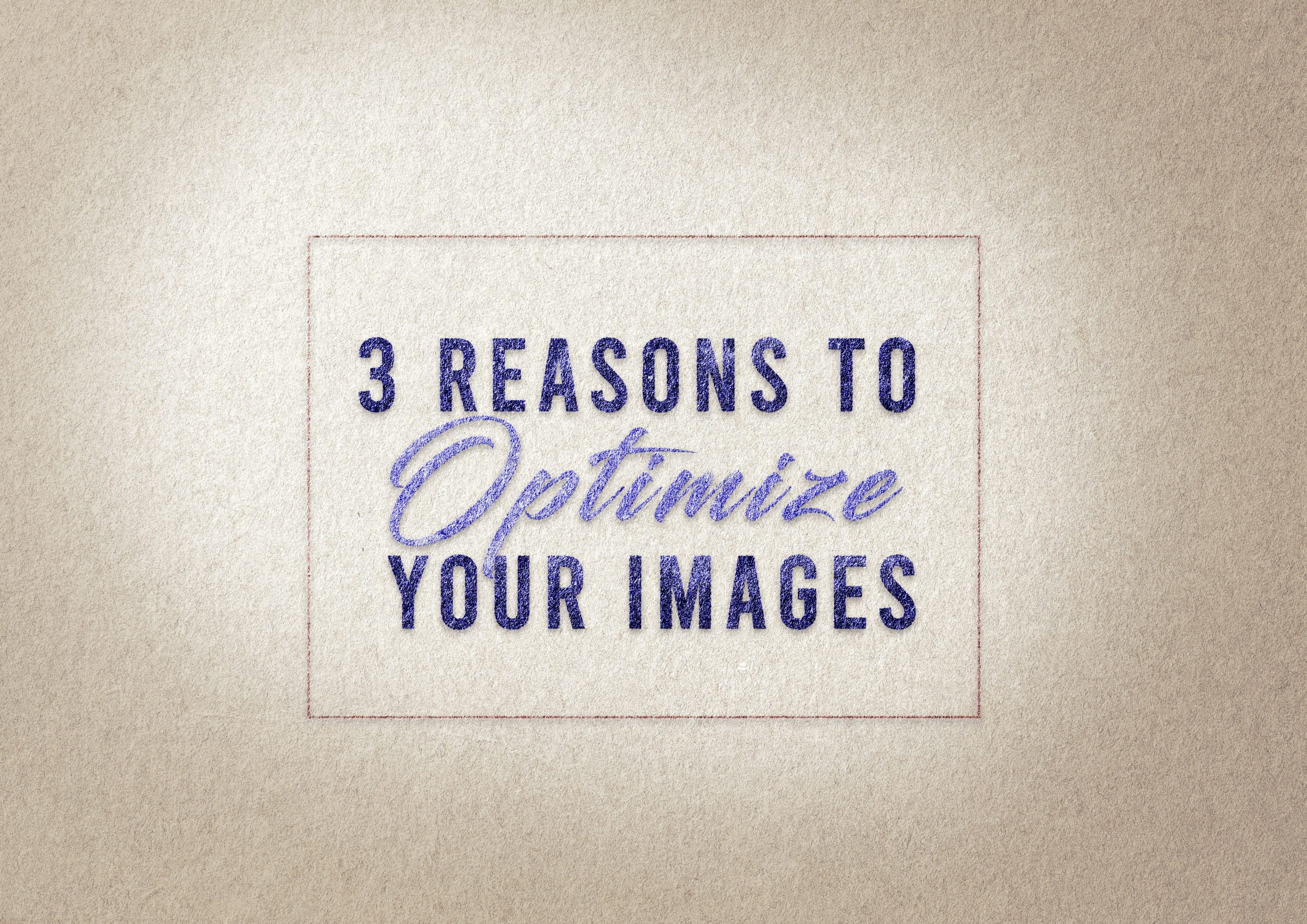 3 Reasons To Optimize Your Images