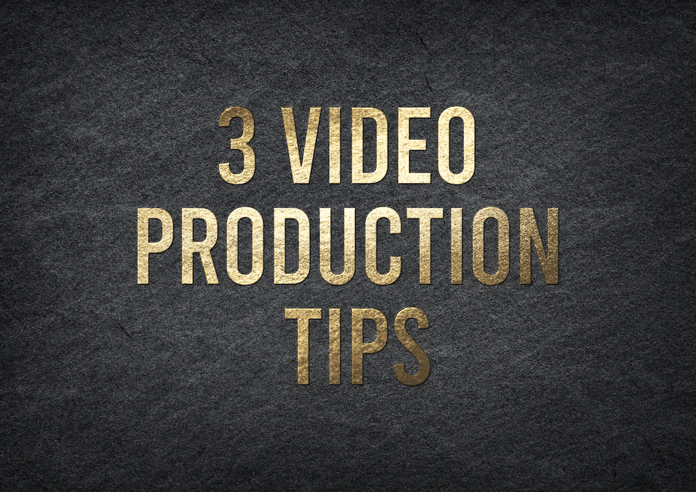 3 Video Production Tips