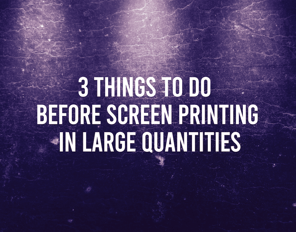 3 Things To Do Before Screen Printing In Large Quantities