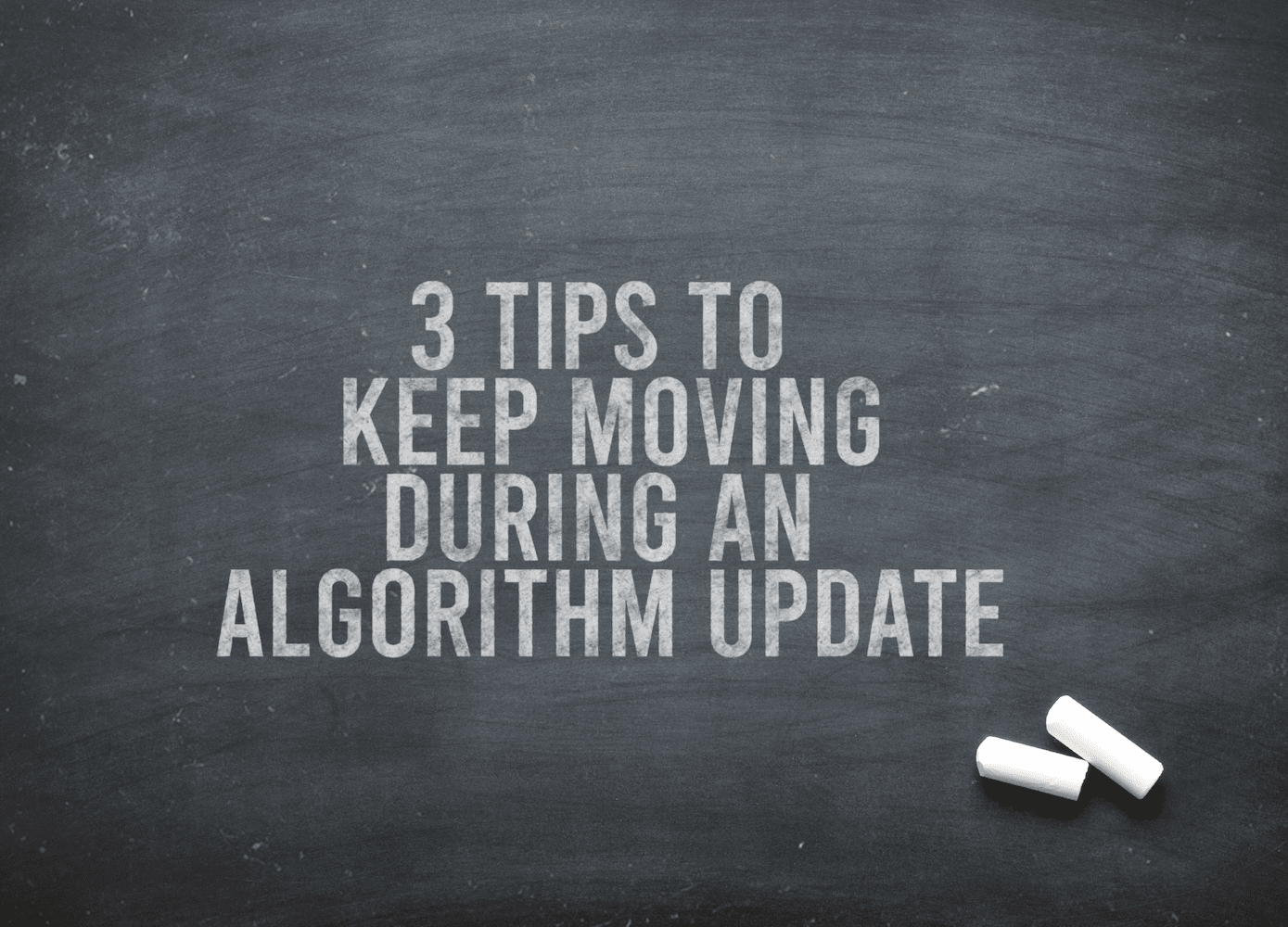 3 Tips How To Keep Moving During An Algorithm Update