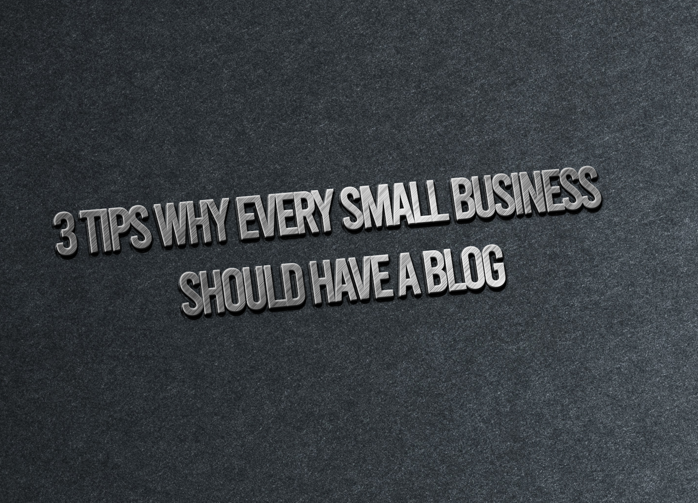 3 Tips Why Every Small Business Should Have A Blog