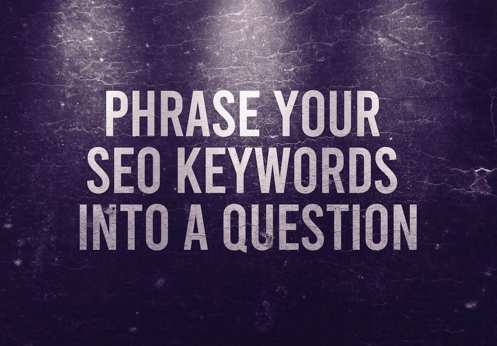 Phrase Your SEO Keywords Into A Question