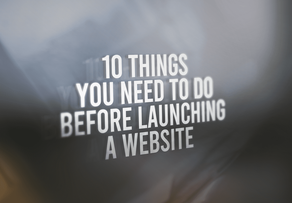 10 Things You Need To Do Before Launching A Website