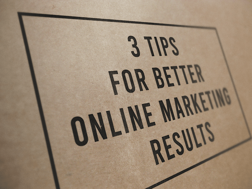 3 Tips For Better Online Marketing Results