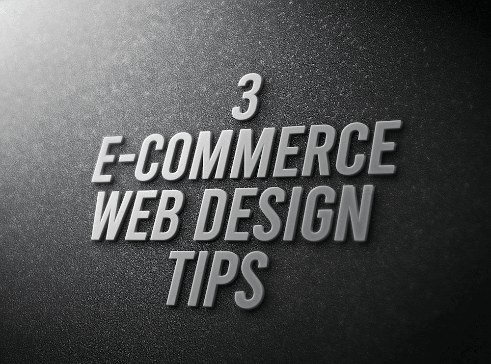 3 E-Commerce Web Design Tips