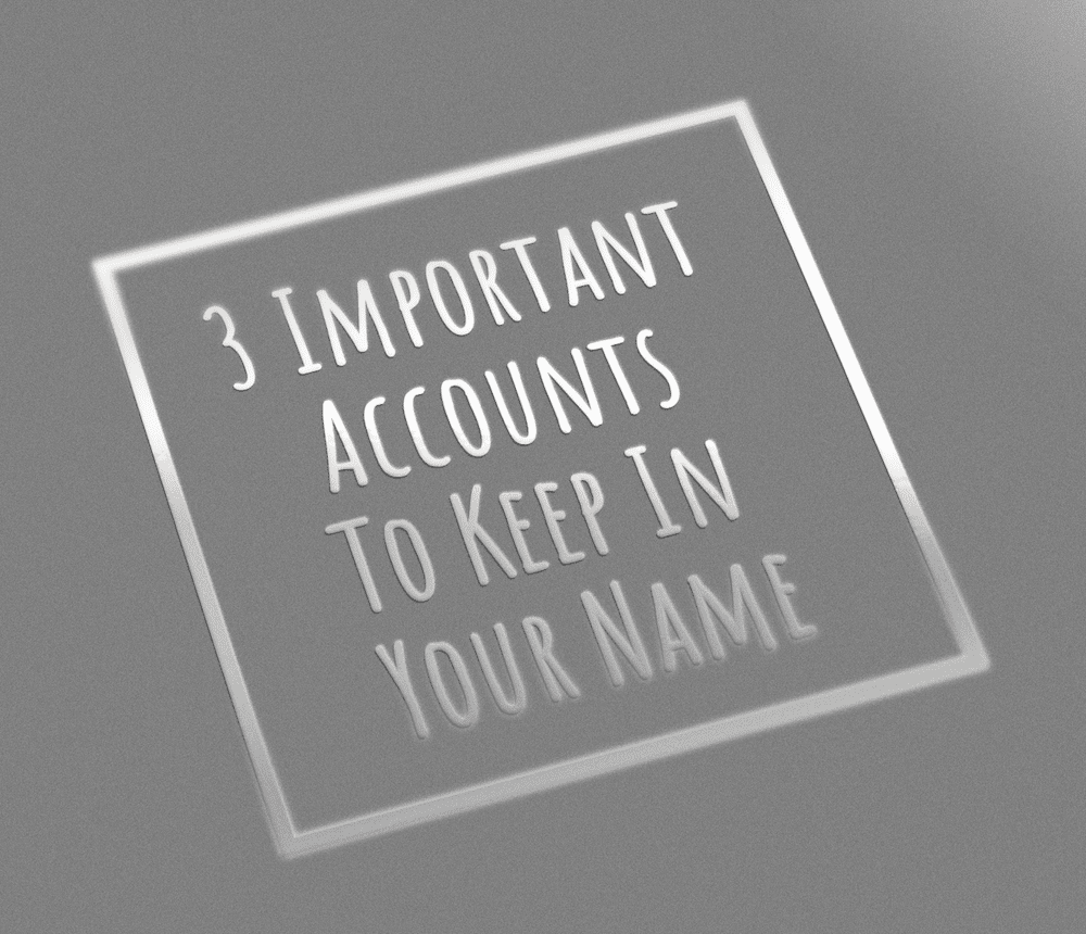 3 Important Accounts To Keep In Your Name