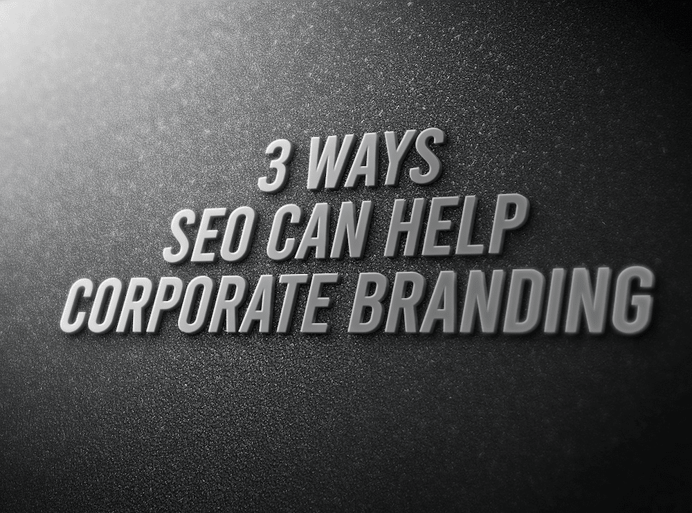 3 Ways SEO Can Help Corporate Branding