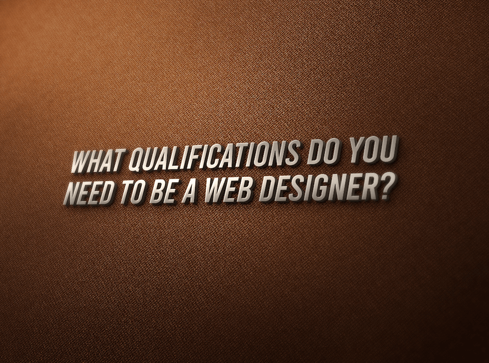 What qualifications do you need to be a web designer?