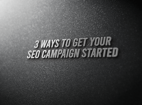 3 Ways To Get Your SEO Campaign Started