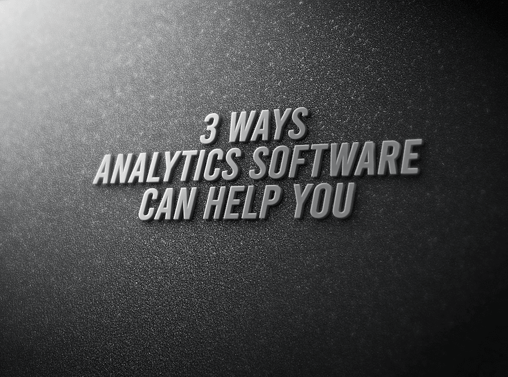 3 Ways Analytics Software Can Help You